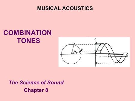 COMBINATION TONES The Science of Sound Chapter 8 MUSICAL ACOUSTICS.