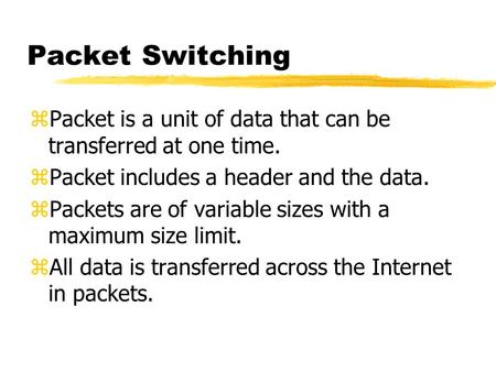 Packet Switching zPacket is a unit of data that can be transferred at one time. zPacket includes a header and the data. zPackets are of variable sizes.