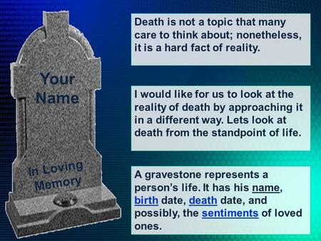 Your Name In Loving Memory Death is not a topic that many care to think about; nonetheless, it is a hard fact of reality. I would like for us to look at.