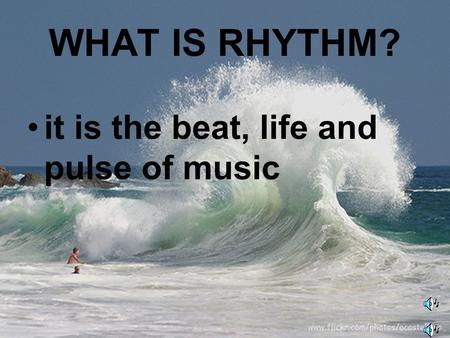 WHAT IS RHYTHM? it is the beat, life and pulse of music.