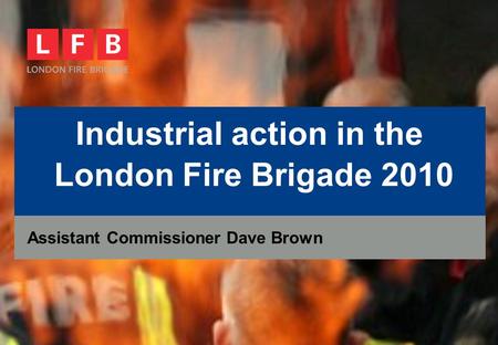 Industrial action in the London Fire Brigade 2010 Assistant Commissioner Dave Brown.