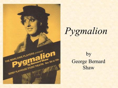 Pygmalion by George Bernard Shaw.