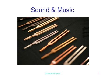 Conceptual Physics 1 Sound & Music 13-Sep-15 Physics 1 (Garcia) SJSU Origin of Sound Sound is a wave that is produced by the vibrations of material objects.