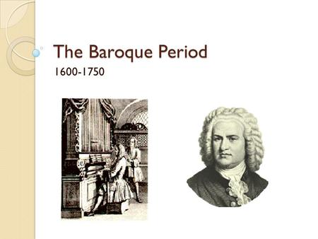 The Baroque Period 1600-1750.