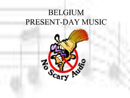 BELGIUM PRESENT-DAY MUSIC. What´s Belgian modern music? At the beginning I want to mention that modern music in Belgium is very fragmented as a matter.