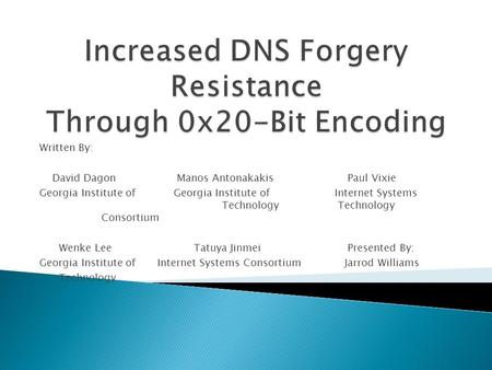 Written By: David Dagon Manos Antonakakis Paul Vixie Georgia Institute of Georgia Institute ofInternet Systems. Technology Technology Consortium Wenke.