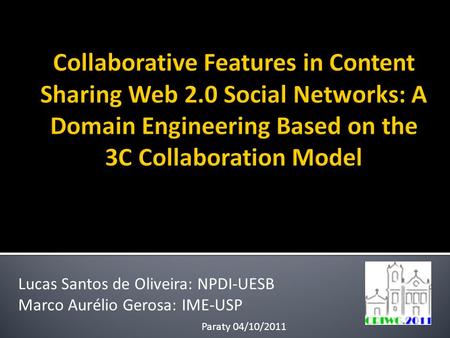 Lucas Santos de Oliveira: NPDI-UESB Marco Aurélio Gerosa: IME-USP Paraty 04/10/2011.