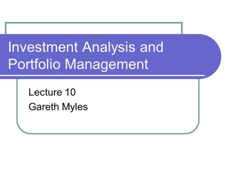 Investment Analysis and Portfolio Management Lecture 10 Gareth Myles.