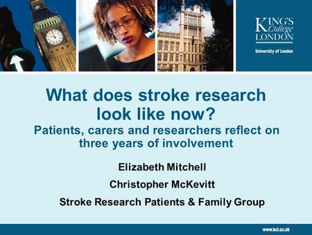 What does stroke research look like now? Patients, carers and researchers reflect on three years of involvement Elizabeth Mitchell Christopher McKevitt.