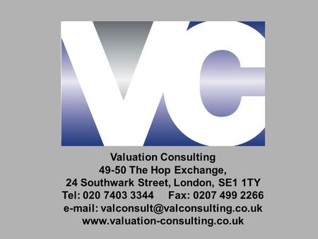 Valuation Consulting 49-50 The Hop Exchange, 24 Southwark Street, London, SE1 1TY Tel: 020 7403 3344 Fax: 0207 499 2266