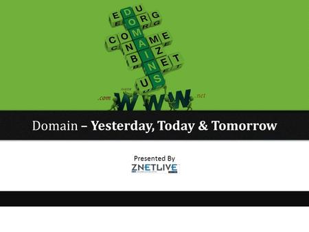 Presented By ZNETCONNECT Domain – Yesterday, Today & Tomorrow.