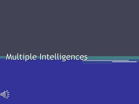 Multiple Intelligences The Eight Multiple Intelligences 1.Verbal/Linguistic 2.Logical/Mathematical 3.Visual/Spatial 4.Body/Kinesthetic/Tactile 5.Musical/Rhythmic.