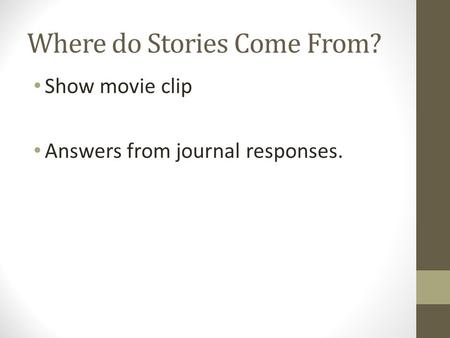 Where do Stories Come From? Show movie clip Answers from journal responses.