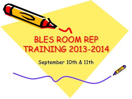 BLES ROOM REP TRAINING 2013-2014 September 10th & 11th.