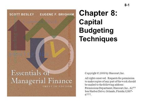 8-1 Copyright (C) 2000 by Harcourt, Inc. All rights reserved. Chapter 8: Capital Budgeting Techniques Copyright © 2000 by Harcourt, Inc. All rights reserved.