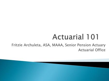 Fritzie Archuleta, ASA, MAAA, Senior Pension Actuary Actuarial Office.