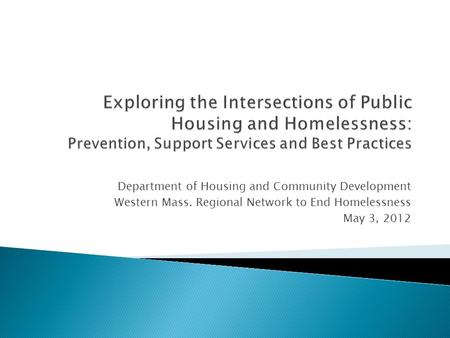 Department of Housing and Community Development Western Mass. Regional Network to End Homelessness May 3, 2012.