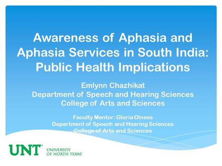 Awareness of Aphasia and Aphasia Services in South India: Public Health Implications Emlynn Chazhikat Department of Speech and Hearing Sciences College.