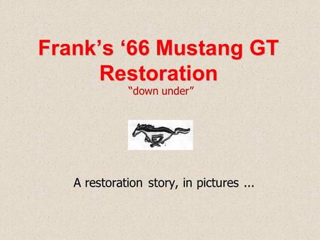 Frank’s ‘66 Mustang GT Restoration A restoration story, in pictures... “down under”