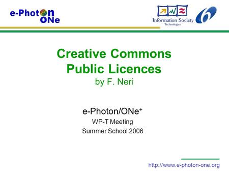 Creative Commons Public Licences by F. Neri e-Photon/ONe + WP-T Meeting Summer School 2006.