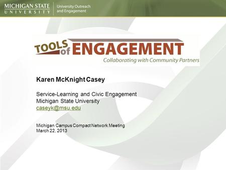 Karen McKnight Casey Service-Learning and Civic Engagement Michigan State University Michigan Campus Compact Network Meeting March 22, 2013.