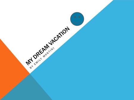 MY DREAM VACATION BY EMILY MANTINI. I WANT TO GO TO LONDON ENGLAND. I have always wanted to go to London. I find British people fascinating and funny.