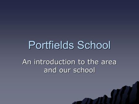 Portfields School An introduction to the area and our school.