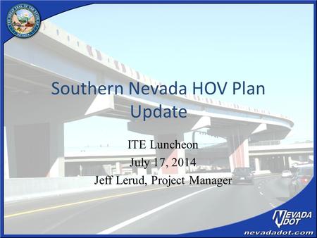 Southern Nevada HOV Plan Update ITE Luncheon July 17, 2014 Jeff Lerud, Project Manager.