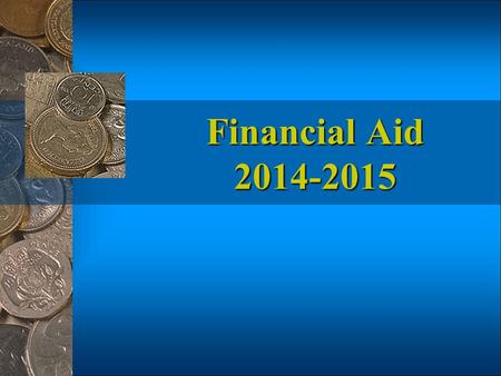 Financial Aid 2014-2015 Goals of Financial Aid Access to Post-Secondary Education Choice among Post-Secondary Institutions.