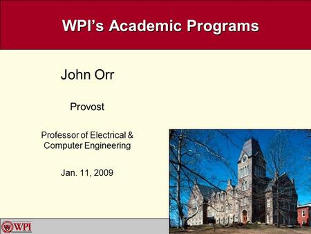 1 WPI’s Academic Programs John Orr Provost Professor of Electrical & Computer Engineering Jan. 11, 2009.