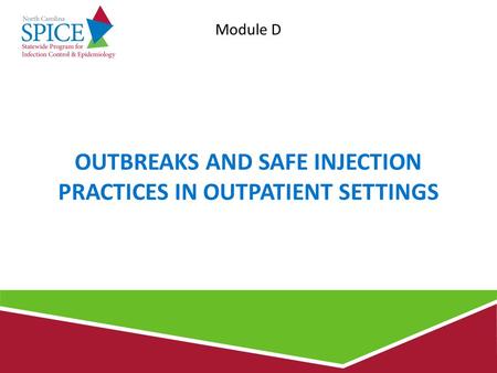 OUTBREAKS AND SAFE INJECTION PRACTICES IN OUTPATIENT SETTINGS Module D.