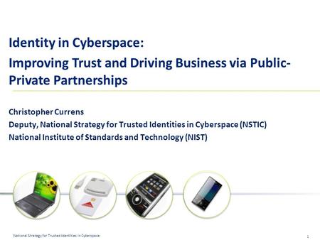 1 National Strategy for Trusted Identities in Cyberspace Identity in Cyberspace: Improving Trust and Driving Business via Public- Private Partnerships.