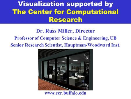 Dr. Russ Miller, Director Professor of Computer Science & Engineering, UB Senior Research Scientist, Hauptman-Woodward Inst. www.ccr.buffalo.edu Visualization.