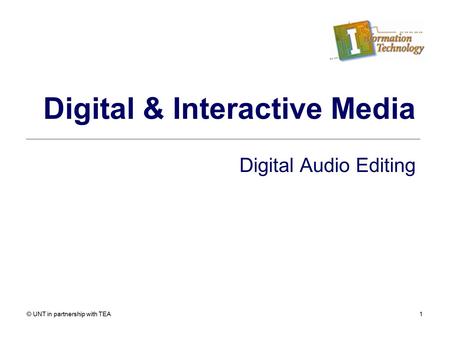 © UNT in partnership with TEA1 Digital & Interactive Media Digital Audio Editing.