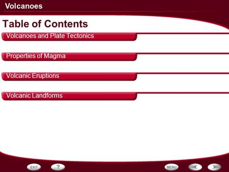 Table of Contents Volcanoes and Plate Tectonics Properties of Magma