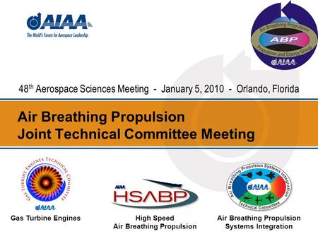 Air Breathing Propulsion Joint Technical Committee Meeting 48 th Aerospace Sciences Meeting - January 5, 2010 - Orlando, Florida Gas Turbine EnginesHigh.