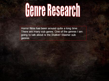 Horror films has been around quite a long time. There are many sub genre. One of the genres I am going to talk about is the Stalker/ Slasher sub genres.