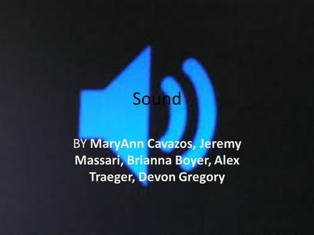 Sound BY MaryAnn Cavazos, Jeremy Massari, Brianna Boyer, Alex Traeger, Devon Gregory.