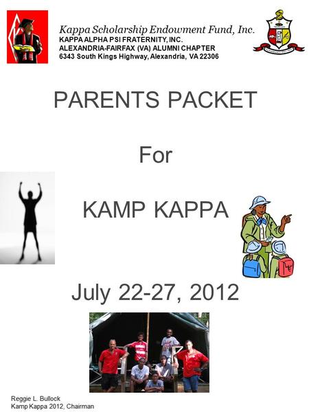 PARENTS PACKET For KAMP KAPPA July 22-27, 2012 Reggie L. Bullock Kamp Kappa 2012, Chairman Kappa Scholarship Endowment Fund, Inc. KAPPA ALPHA PSI FRATERNITY,