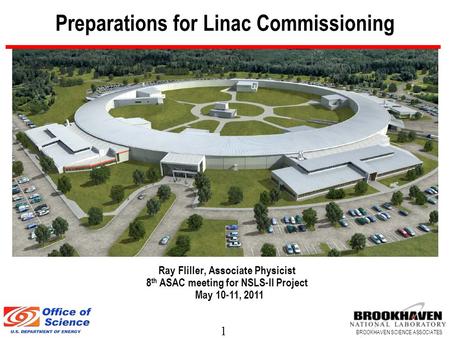 1 BROOKHAVEN SCIENCE ASSOCIATES Preparations for Linac Commissioning Ray Fliller, Associate Physicist 8 th ASAC meeting for NSLS-II Project May 10-11,