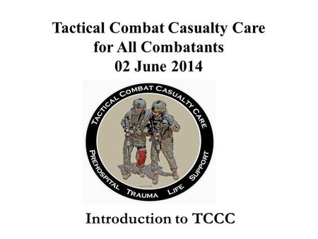 Tactical Combat Casualty Care for All Combatants 02 June 2014