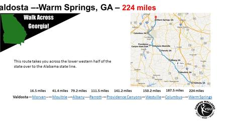 Valdosta –-Warm Springs, GA – 224 miles Valdosta—Morven--—Moultrie --–Albany----Parrott-—Providence Canyons—Westville—Columbus--—Warm SpringsMorvenMoultrieAlbanyParrottProvidence.