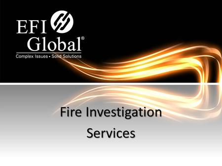 Fire Investigation Services. Key Strengths 2 Today’s Presentation Company Background 1 Project Portfolio 3 Why EFI Global 4.