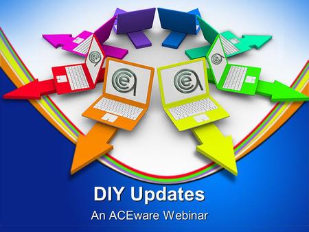 DIY Updates An ACEware Webinar. What you need to know Upgrade vs Update When to update Updates.