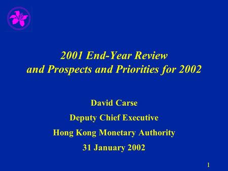 1 2001 End-Year Review and Prospects and Priorities for 2002 David Carse Deputy Chief Executive Hong Kong Monetary Authority 31 January 2002.