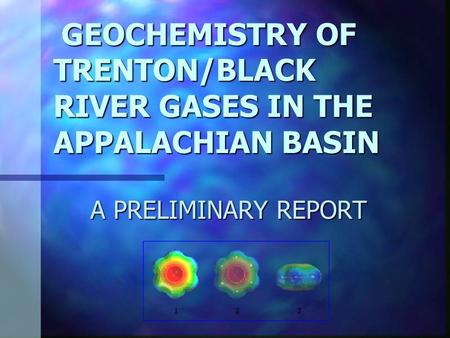 GEOCHEMISTRY OF TRENTON/BLACK RIVER GASES IN THE APPALACHIAN BASIN GEOCHEMISTRY OF TRENTON/BLACK RIVER GASES IN THE APPALACHIAN BASIN A PRELIMINARY REPORT.