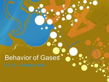 Behavior of Gases Ch 12 – Prentice Hall. Kinetic Theory  Gases are composed of SMALL, SEPARATE particles called MOLECULES.  Gas molecules are in CONSTANT.