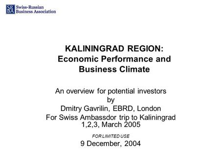 KALININGRAD REGION: Economic Performance and Business Climate An overview for potential investors by Dmitry Gavrilin, EBRD, London For Swiss Ambassdor.