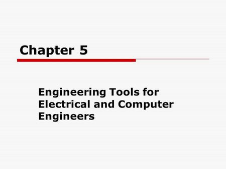 Chapter 5 Engineering Tools for Electrical and Computer Engineers.