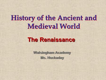 History of the Ancient and Medieval World Walsingham Academy Ms. Hockaday Walsingham Academy Ms. Hockaday The Renaissance.